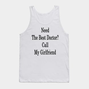 Need The Best Doctor? Call My Girlfriend Tank Top